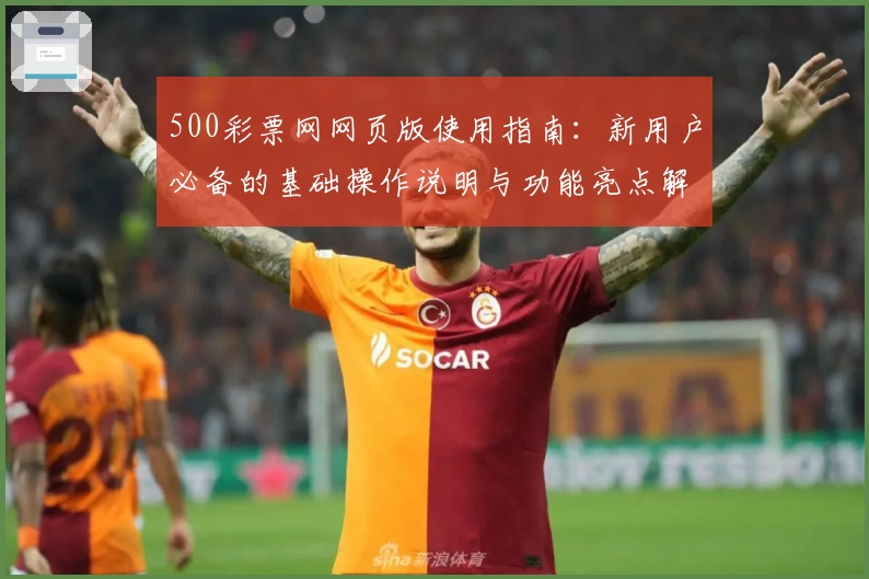 500彩票网网页版使用指南：新用户必备的基础操作说明与功能亮点解析