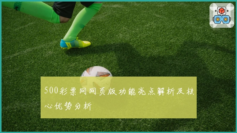 500彩票网网页版功能亮点解析及核心优势分析