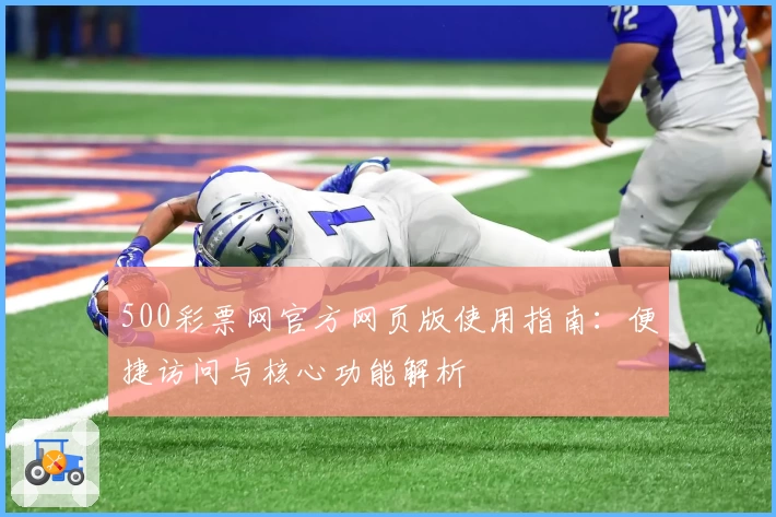 500彩票网官方网页版使用指南：便捷访问与核心功能解析